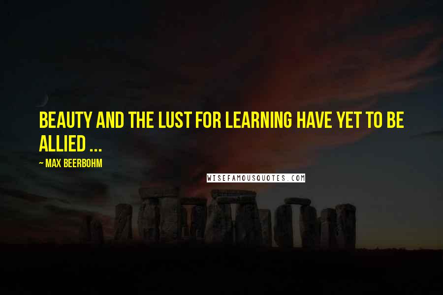 Max Beerbohm quotes: Beauty and the lust for learning have yet to be allied ...
