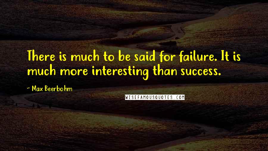 Max Beerbohm quotes: There is much to be said for failure. It is much more interesting than success.
