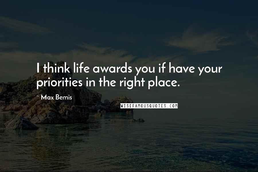 Max Bemis quotes: I think life awards you if have your priorities in the right place.