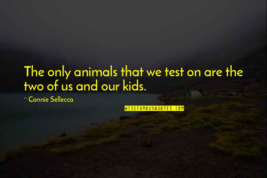 Max Bemis Quotes By Connie Sellecca: The only animals that we test on are