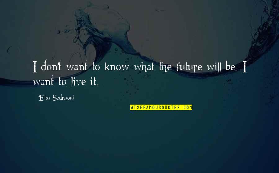 Max Biggaveli Quotes By Elisa Sednaoui: I don't want to know what the future Max Biggaveli Quotes By Elisa Sednaoui: I don't want to know what the future