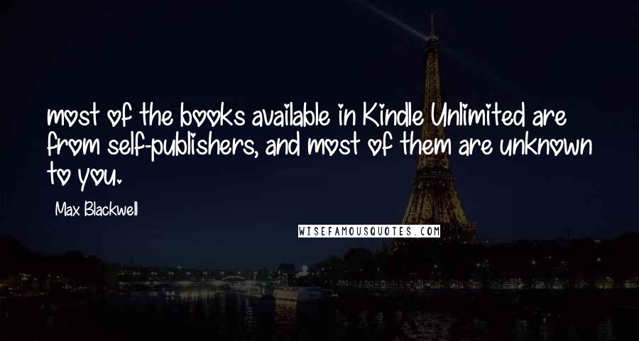 Max Blackwell quotes: most of the books available in Kindle Unlimited are from self-publishers, and most of them are unknown to you. Max Blackwell quotes: most of the books available in Kindle Unlimited are from self-publishers, and most of them are unknown to you.