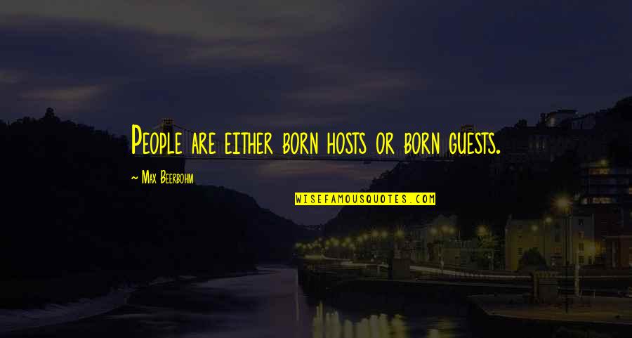 Max Born Quotes By Max Beerbohm: People are either born hosts or born guests. Max Born Quotes By Max Beerbohm: People are either born hosts or born guests.