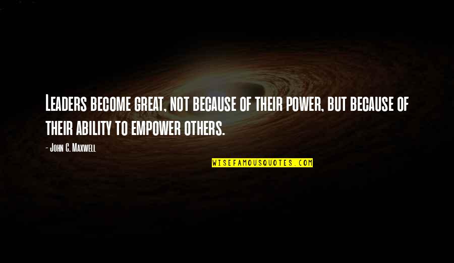 Max Brod Quotes By John C. Maxwell: Leaders become great, not because of their power,