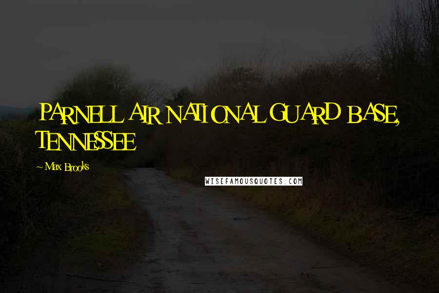 Max Brooks quotes: PARNELL AIR NATIONAL GUARD BASE, TENNESSEE
