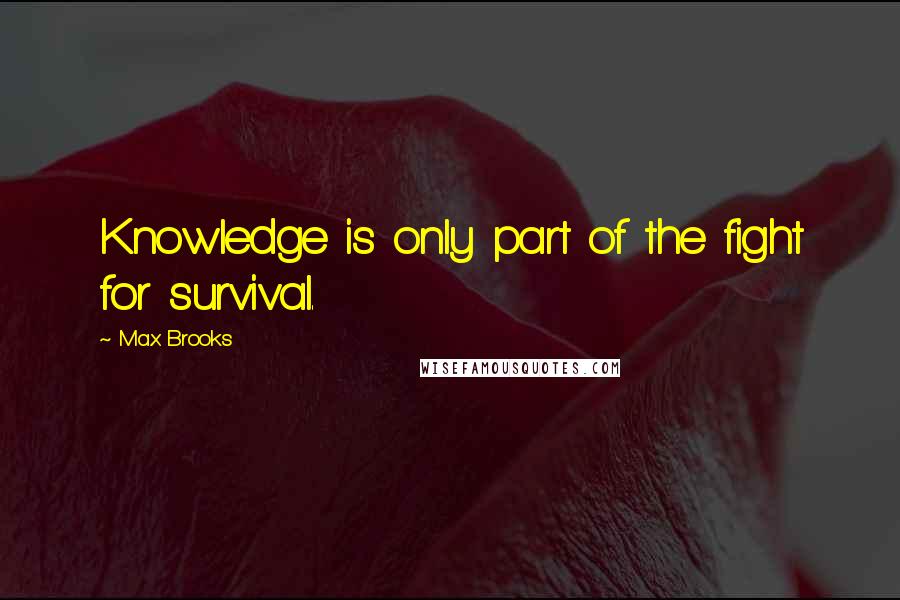 Max Brooks quotes: Knowledge is only part of the fight for survival.