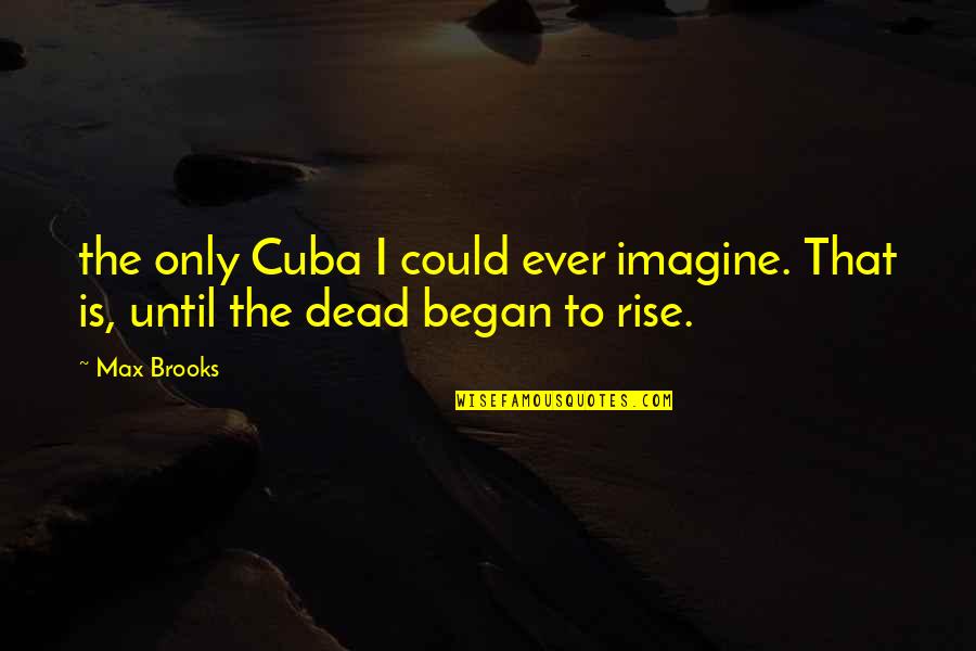 Max Brooks Quotes By Max Brooks: the only Cuba I could ever imagine. That
