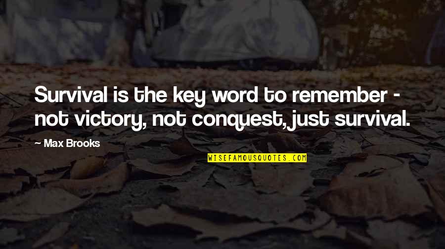 Max Brooks Quotes By Max Brooks: Survival is the key word to remember -