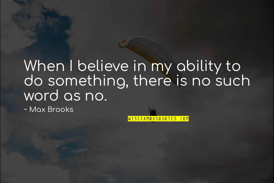 Max Brooks Quotes By Max Brooks: When I believe in my ability to do