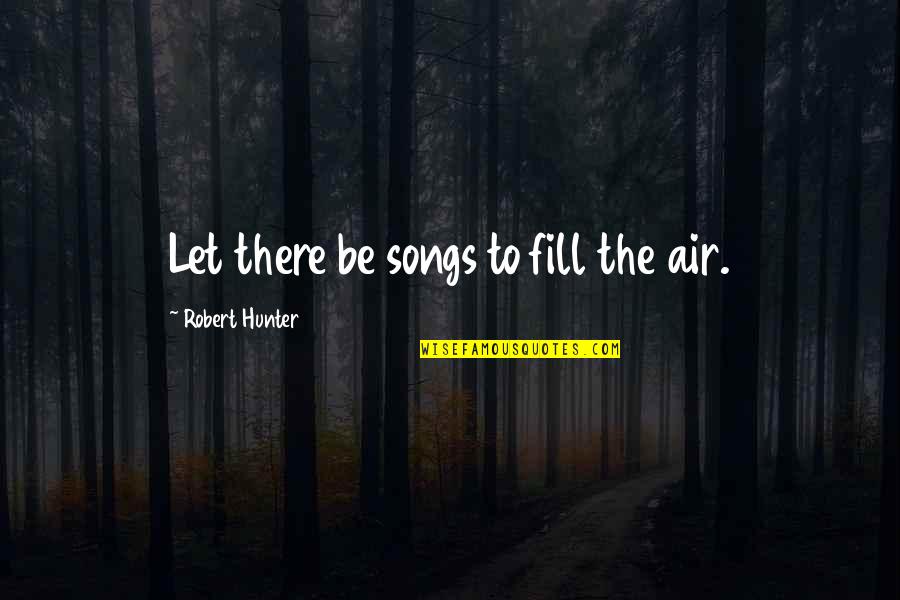 Max Bygraves Quotes By Robert Hunter: Let there be songs to fill the air.