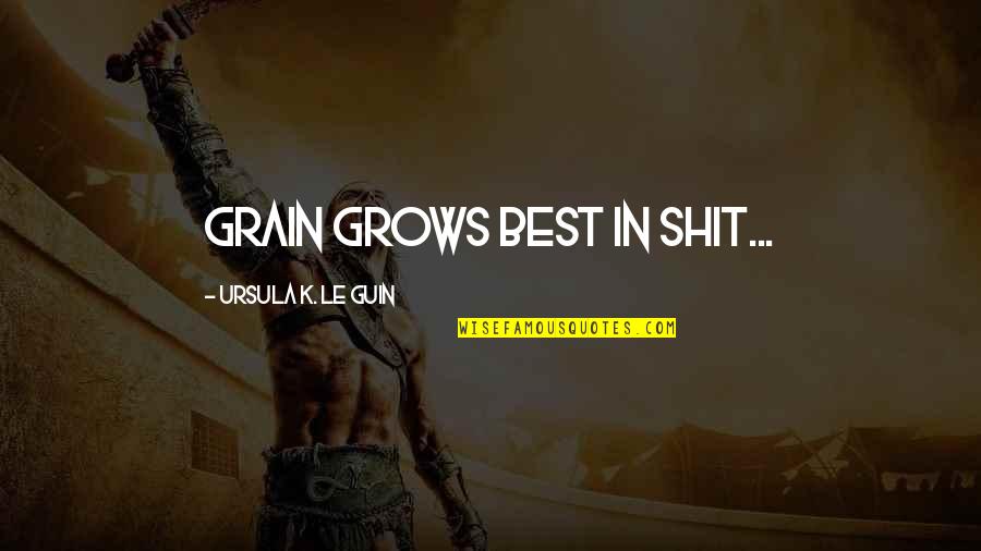 Max Cherry Quotes By Ursula K. Le Guin: Grain grows best in shit... Max Cherry Quotes By Ursula K. Le Guin: Grain grows best in shit...