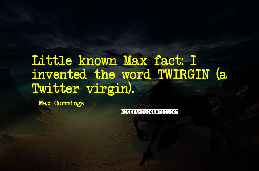 Max Cummings quotes: Little known Max fact: I invented the word TWIRGIN (a Twitter virgin).