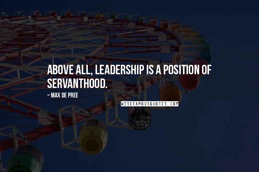 Max De Pree quotes: Above all, leadership is a position of servanthood.