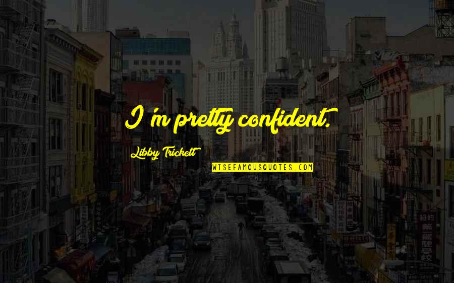 Max Delbruck Quotes By Libby Trickett: I'm pretty confident. Max Delbruck Quotes By Libby Trickett: I'm pretty confident.