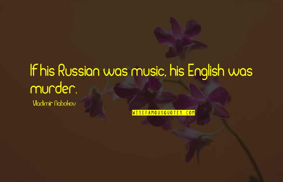Max Du Preez Quotes By Vladimir Nabokov: If his Russian was music, his English was