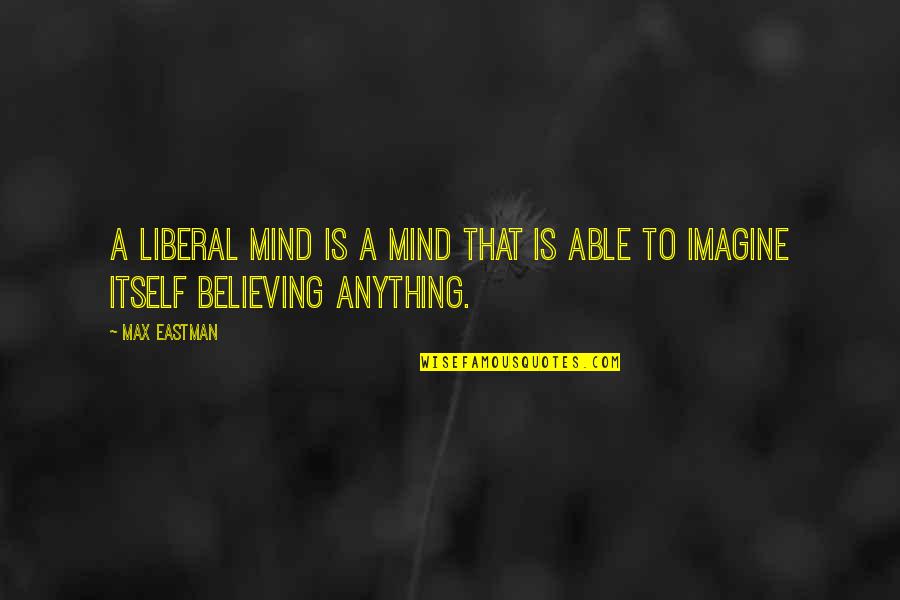 Max Eastman Quotes By Max Eastman: A liberal mind is a mind that is