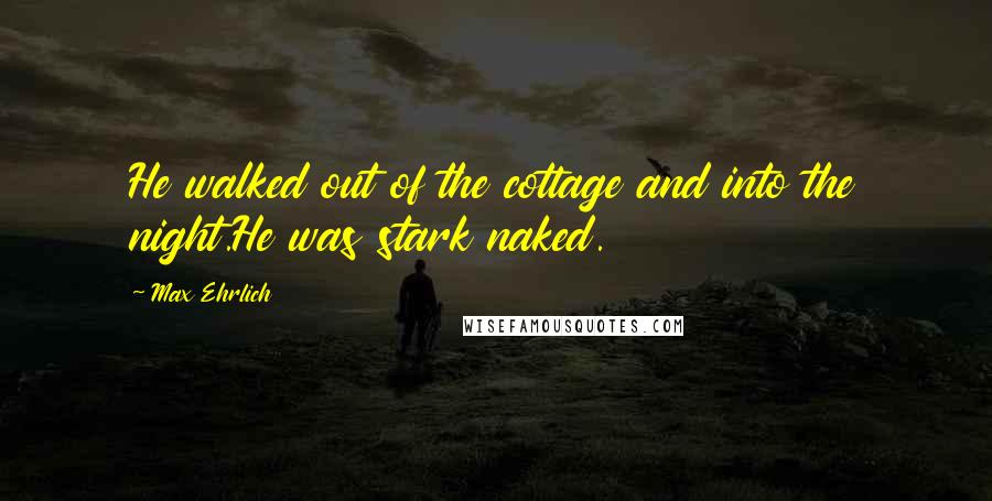 Max Ehrlich quotes: He walked out of the cottage and into the night.He was stark naked.