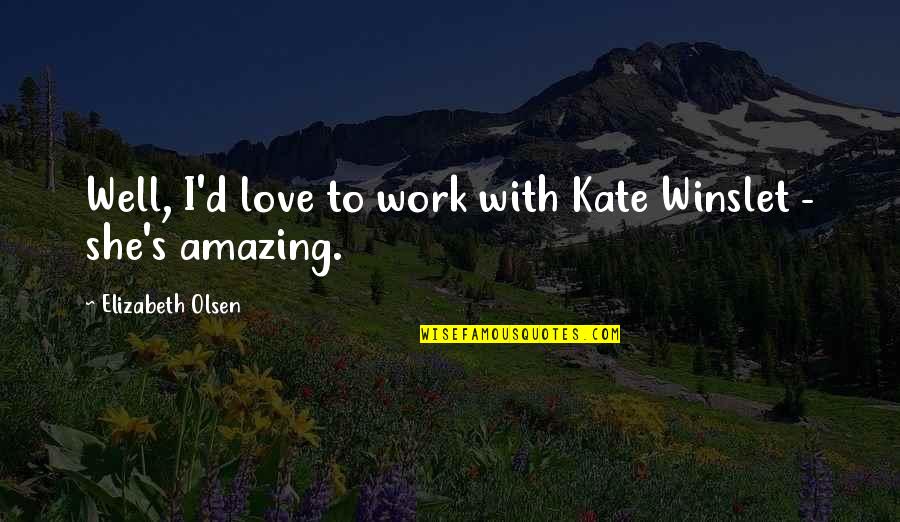 Max Ehrmann Quotes By Elizabeth Olsen: Well, I'd love to work with Kate Winslet