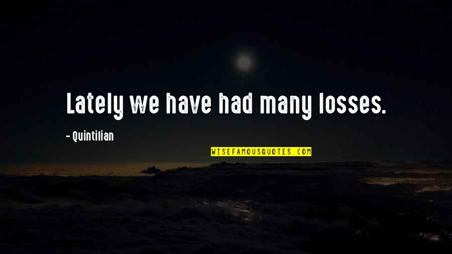 Max Eisen Quotes By Quintilian: Lately we have had many losses. Max Eisen Quotes By Quintilian: Lately we have had many losses.