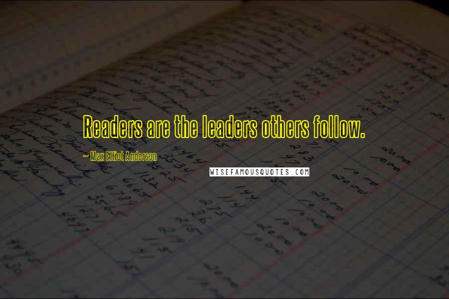 Max Elliot Anderson quotes: Readers are the leaders others follow.