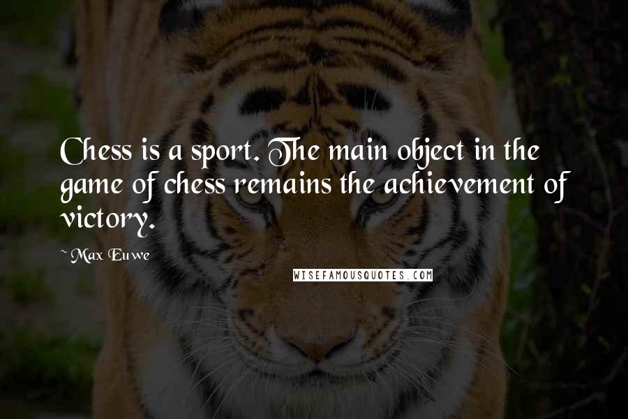 Max Euwe quotes: Chess is a sport. The main object in the game of chess remains the achievement of victory.