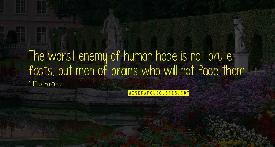 Max Facts Quotes By Max Eastman: The worst enemy of human hope is not Max Facts Quotes By Max Eastman: The worst enemy of human hope is not
