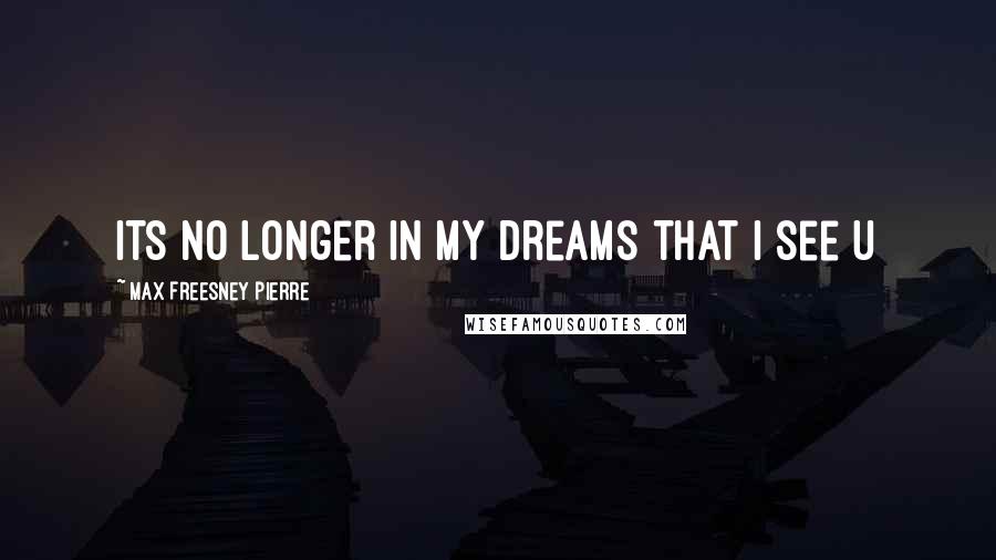Max Freesney Pierre quotes: Its no longer in my dreams that I see u