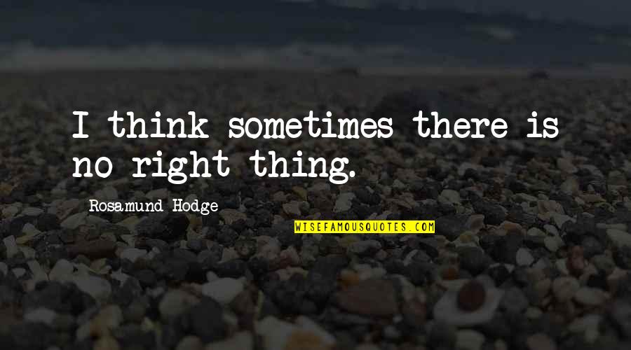 Max Frei Quotes By Rosamund Hodge: I think sometimes there is no right thing. Max Frei Quotes By Rosamund Hodge: I think sometimes there is no right thing.