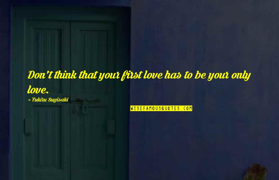 Max Frei Quotes By Yukiru Sugisaki: Don't think that your first love has to Max Frei Quotes By Yukiru Sugisaki: Don't think that your first love has to