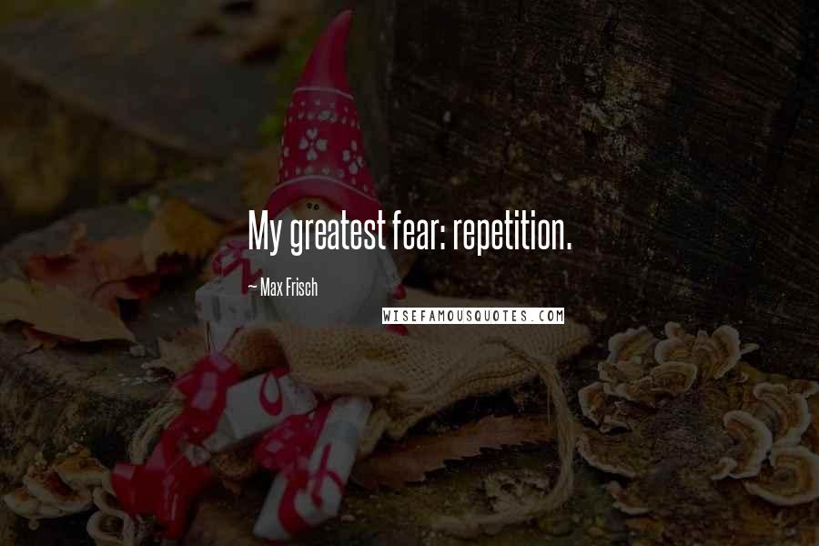 Max Frisch quotes: My greatest fear: repetition.