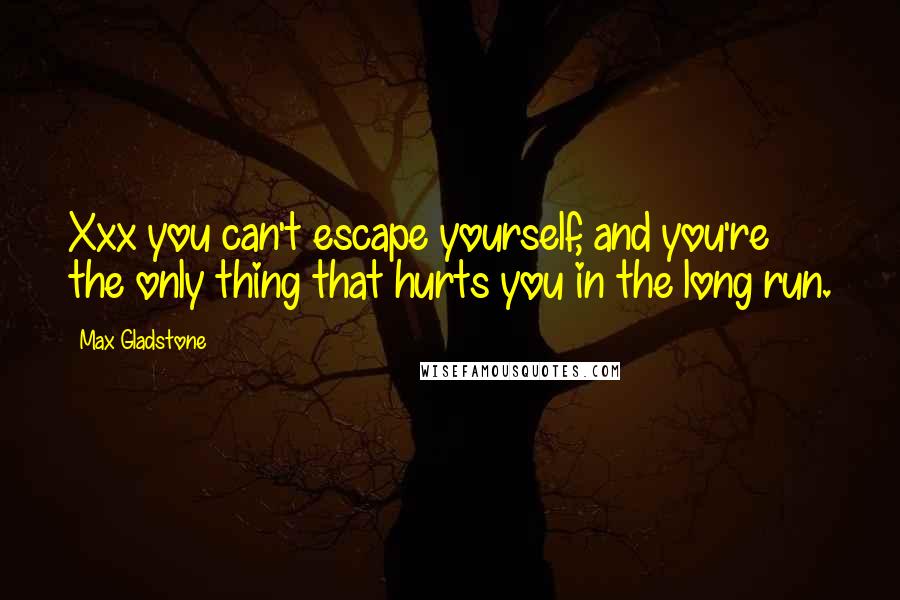 Max Gladstone quotes: Xxx you can't escape yourself, and you're the only thing that hurts you in the long run.