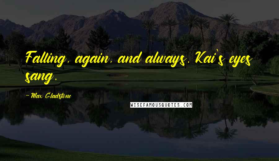 Max Gladstone quotes: Falling, again, and always. Kai's eyes sang.