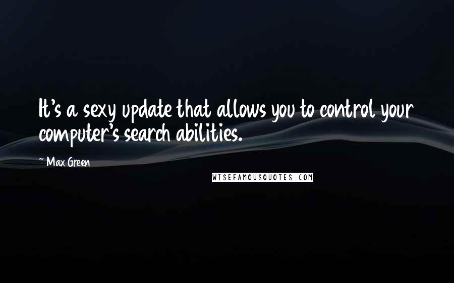 Max Green quotes: It's a sexy update that allows you to control your computer's search abilities.