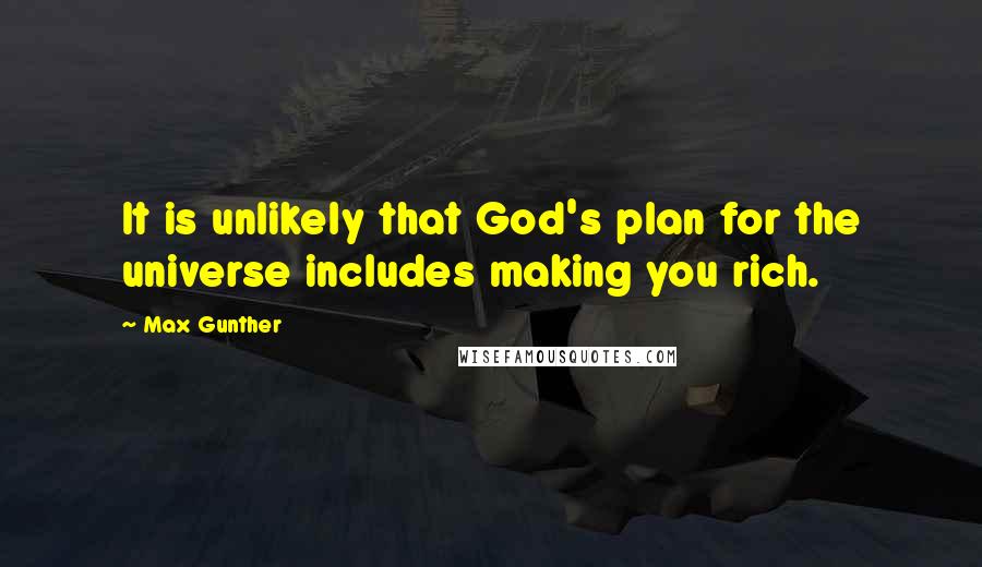 Max Gunther quotes: It is unlikely that God's plan for the universe includes making you rich.