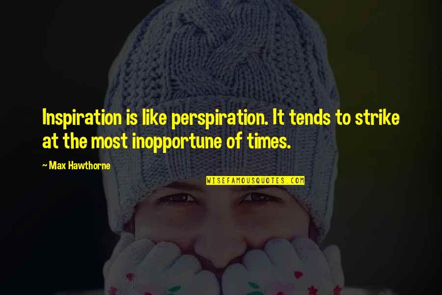 Max Hawthorne Quotes Quotes By Max Hawthorne: Inspiration is like perspiration. It tends to strike