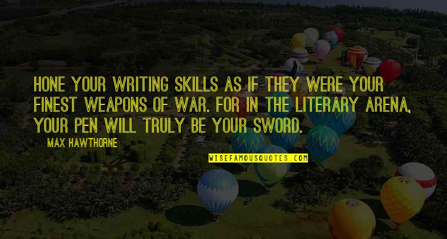 Max Hawthorne Quotes Quotes By Max Hawthorne: Hone your writing skills as if they were Max Hawthorne Quotes Quotes By Max Hawthorne: Hone your writing skills as if they were