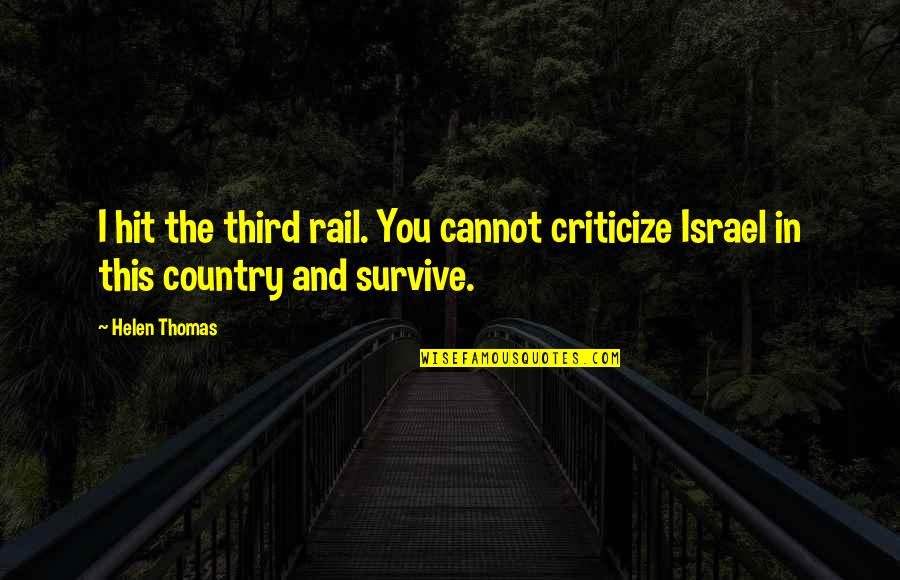 Max Hedberg Quotes By Helen Thomas: I hit the third rail. You cannot criticize