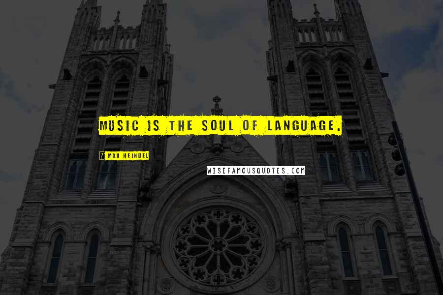 Max Heindel quotes: Music is the soul of language.