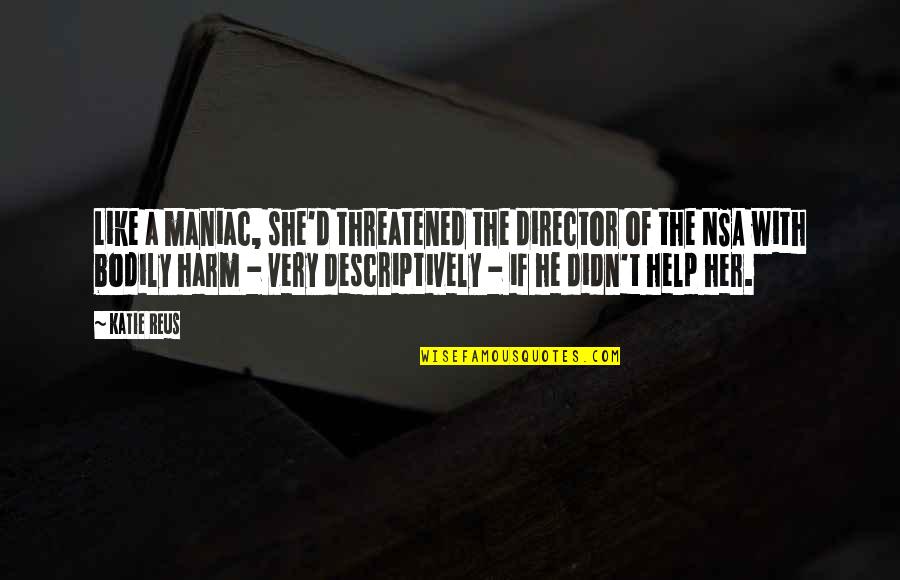Max Heindel Quotes By Katie Reus: Like a maniac, she'd threatened the director of