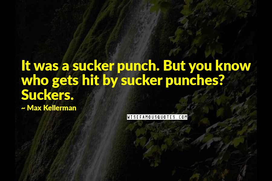 Max Kellerman quotes: It was a sucker punch. But you know who gets hit by sucker punches? Suckers.