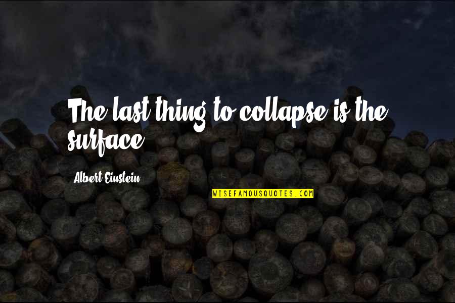Max Kenton Quotes By Albert Einstein: The last thing to collapse is the surface. Max Kenton Quotes By Albert Einstein: The last thing to collapse is the surface.
