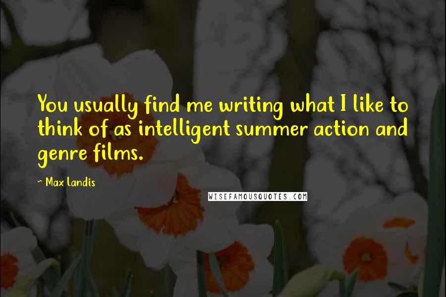Max Landis quotes: You usually find me writing what I like to think of as intelligent summer action and genre films.