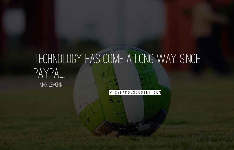 Max Levchin quotes: Technology has come a long way since PayPal.