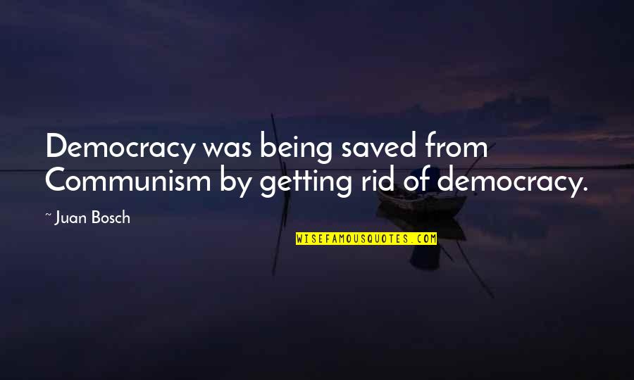 Max Lucado Crucifixion Quotes By Juan Bosch: Democracy was being saved from Communism by getting