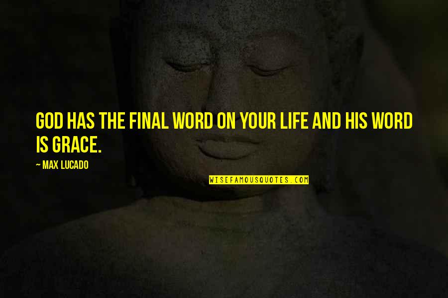 Max Lucado On Grace Quotes By Max Lucado: God has the final word on your life