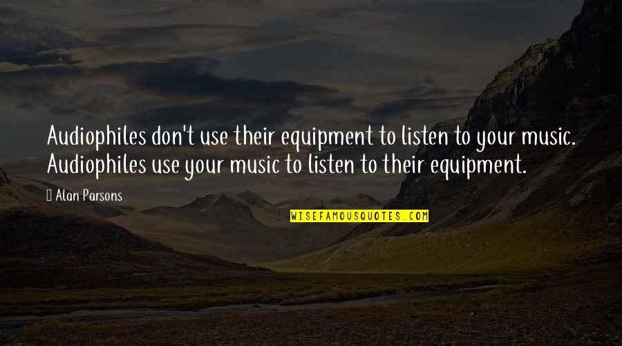 Max Lucado You Will Get Through This Quotes By Alan Parsons: Audiophiles don't use their equipment to listen to