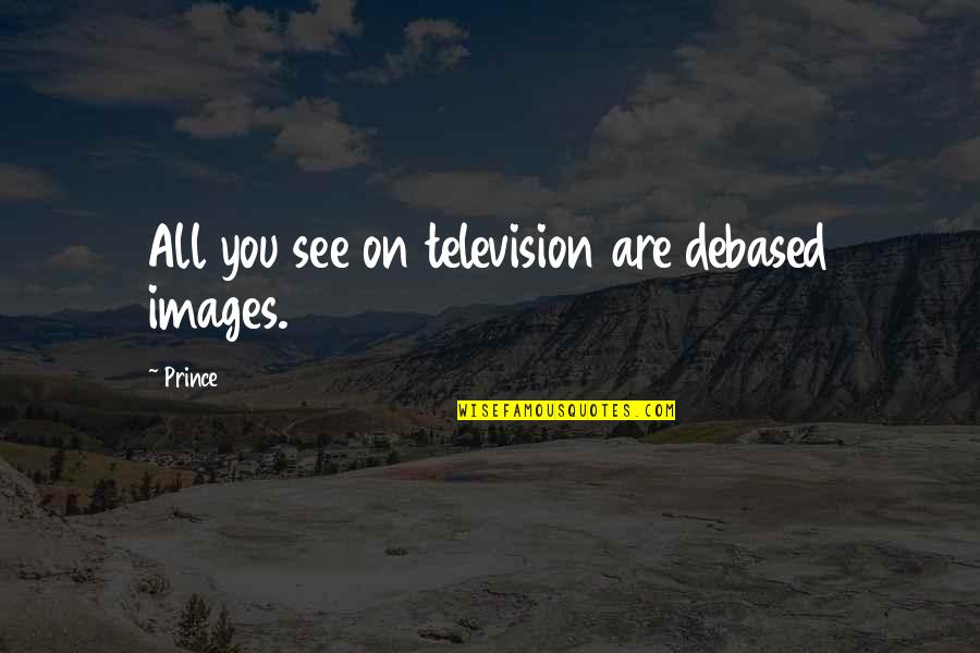 Max Malini Quotes By Prince: All you see on television are debased images.