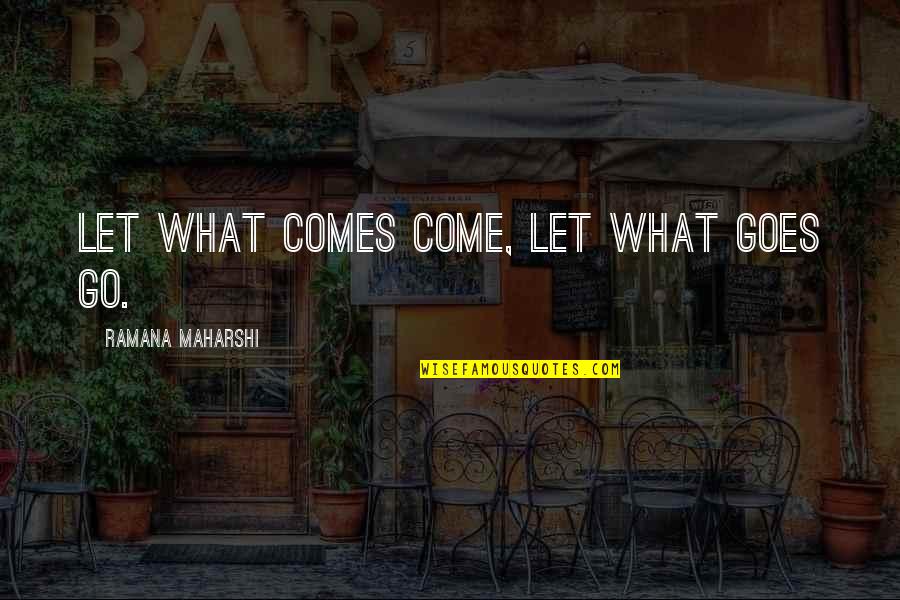 Max Mannheimer Quotes By Ramana Maharshi: Let what comes come, let what goes go.