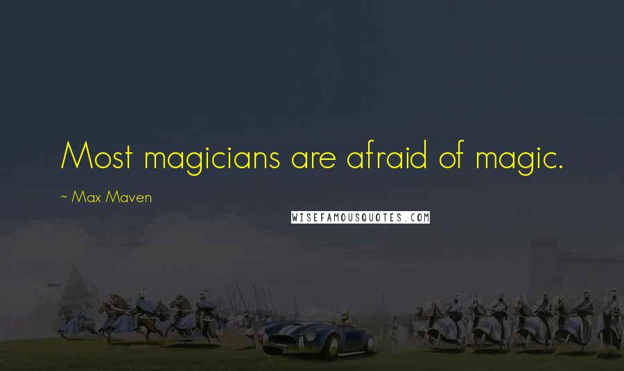 Max Maven quotes: Most magicians are afraid of magic.