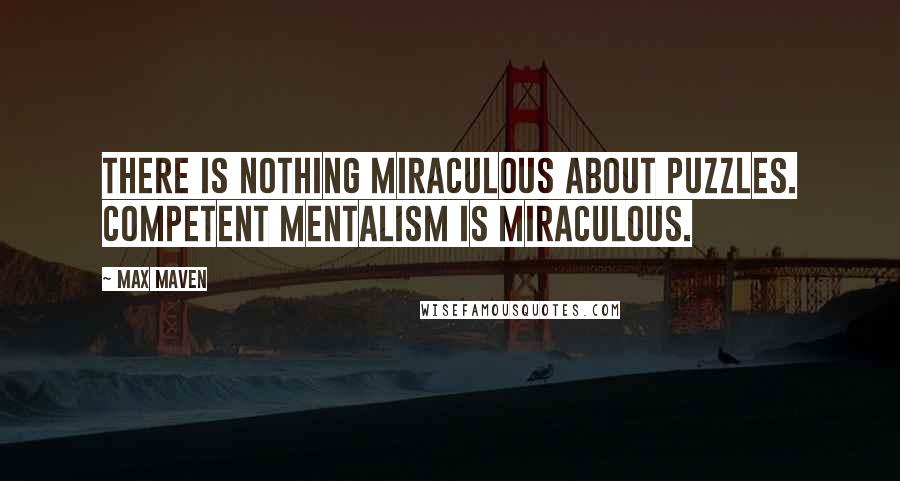Max Maven quotes: There is nothing miraculous about puzzles. Competent mentalism is miraculous.